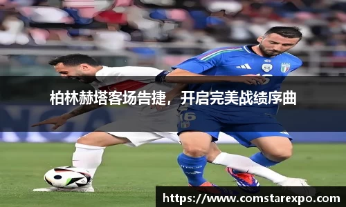 柏林赫塔客场告捷，开启完美战绩序曲