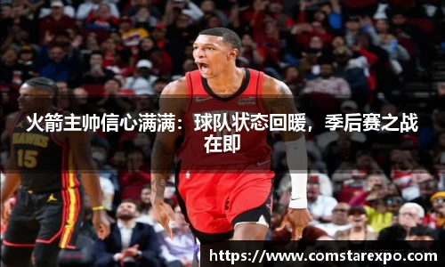 火箭主帅信心满满：球队状态回暖，季后赛之战在即